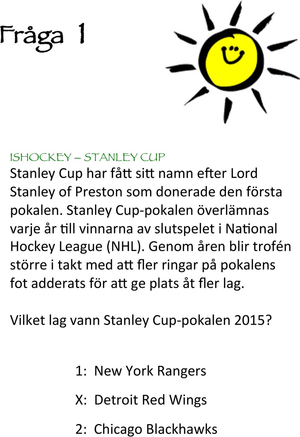 Stanley Cup- pokalen överlämnas varje år @ll vinnarna av slutspelet i Na@onal Hockey League (NHL).