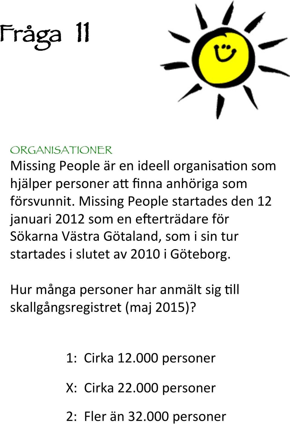 Missing People startades den januari 0 som en e4erträdare för Sökarna Västra Götaland, som i sin