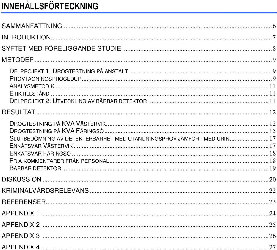 ..12 DROGTESTNING PÅ KVA FÄRINGSÖ...15 SLUTBEDÖMNING AV DETEKTERBARHET MED UTANDNINGSPROV JÄMFÖRT MED URIN...17 ENKÄTSVAR VÄSTERVIK...17 ENKÄTSVAR FÄRINGSÖ.