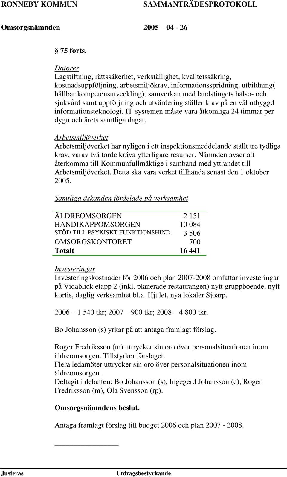 landstingets hälso- och sjukvård samt uppföljning och utvärdering ställer krav på en väl utbyggd informationsteknologi. IT-systemen måste vara åtkomliga 24 timmar per dygn och årets samtliga dagar.