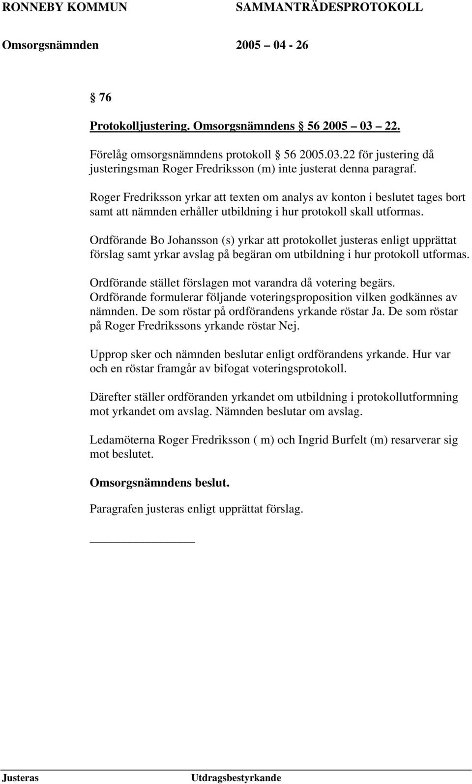 Ordförande Bo Johansson (s) yrkar att protokollet justeras enligt upprättat förslag samt yrkar avslag på begäran om utbildning i hur protokoll utformas.