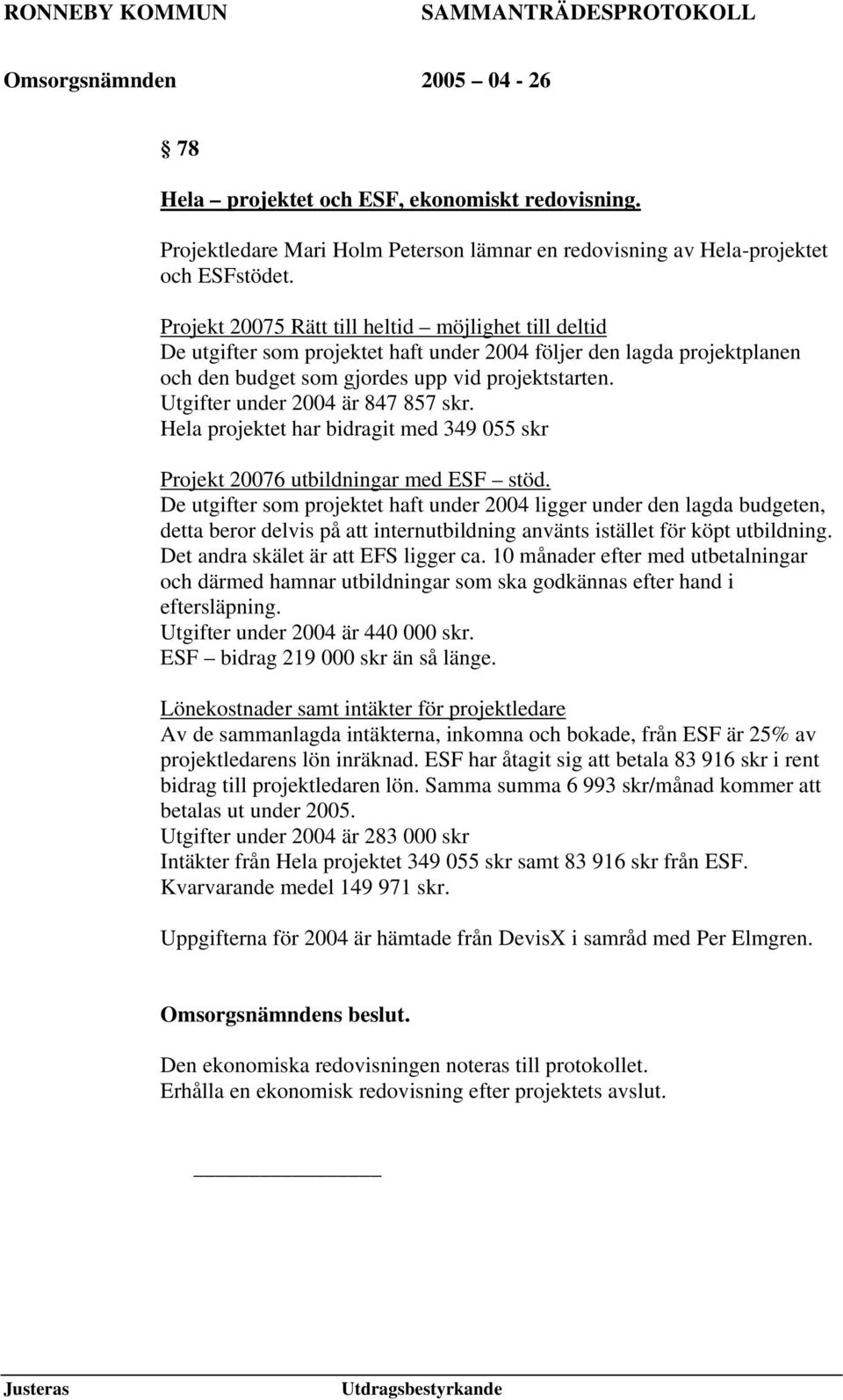Utgifter under 2004 är 847 857 skr. Hela projektet har bidragit med 349 055 skr Projekt 20076 utbildningar med ESF stöd.