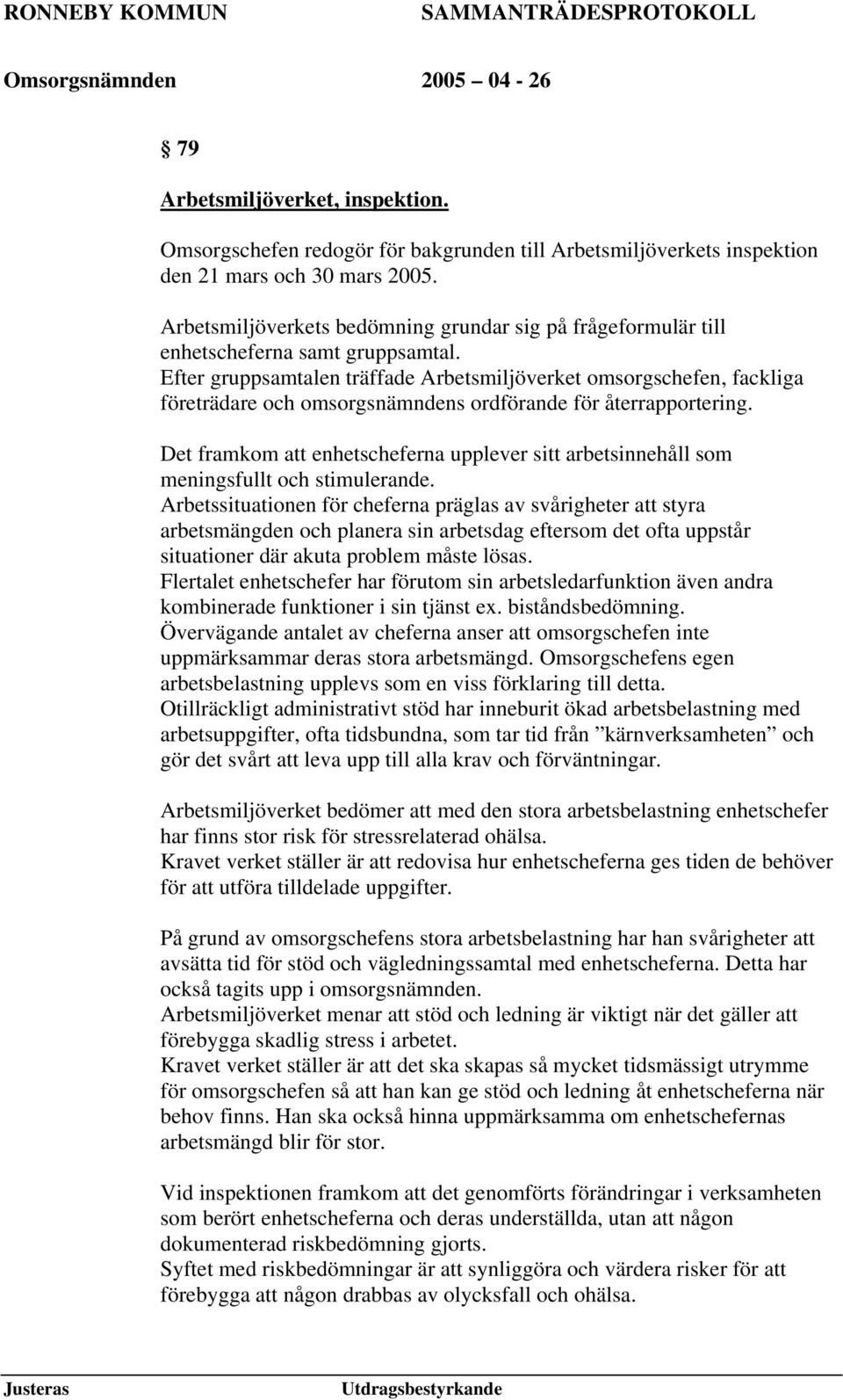 Efter gruppsamtalen träffade Arbetsmiljöverket omsorgschefen, fackliga företrädare och omsorgsnämndens ordförande för återrapportering.