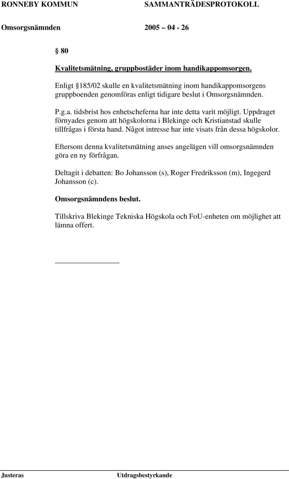 Uppdraget förnyades genom att högskolorna i Blekinge och Kristianstad skulle tillfrågas i första hand. Något intresse har inte visats från dessa högskolor.