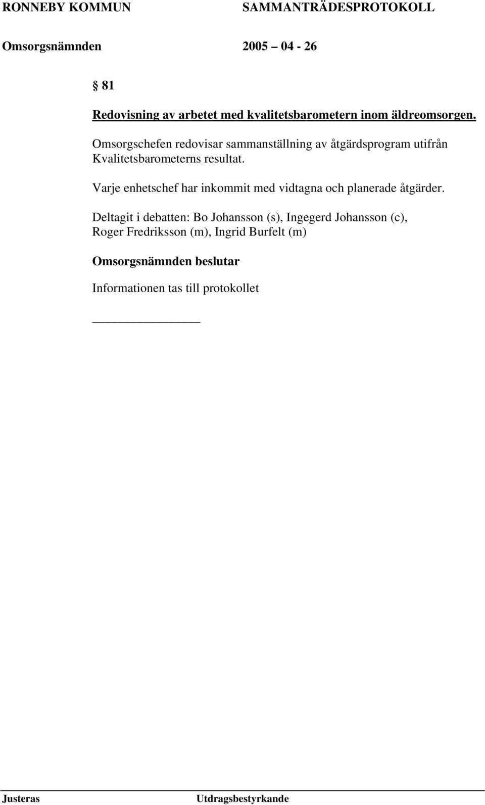 Varje enhetschef har inkommit med vidtagna och planerade åtgärder.