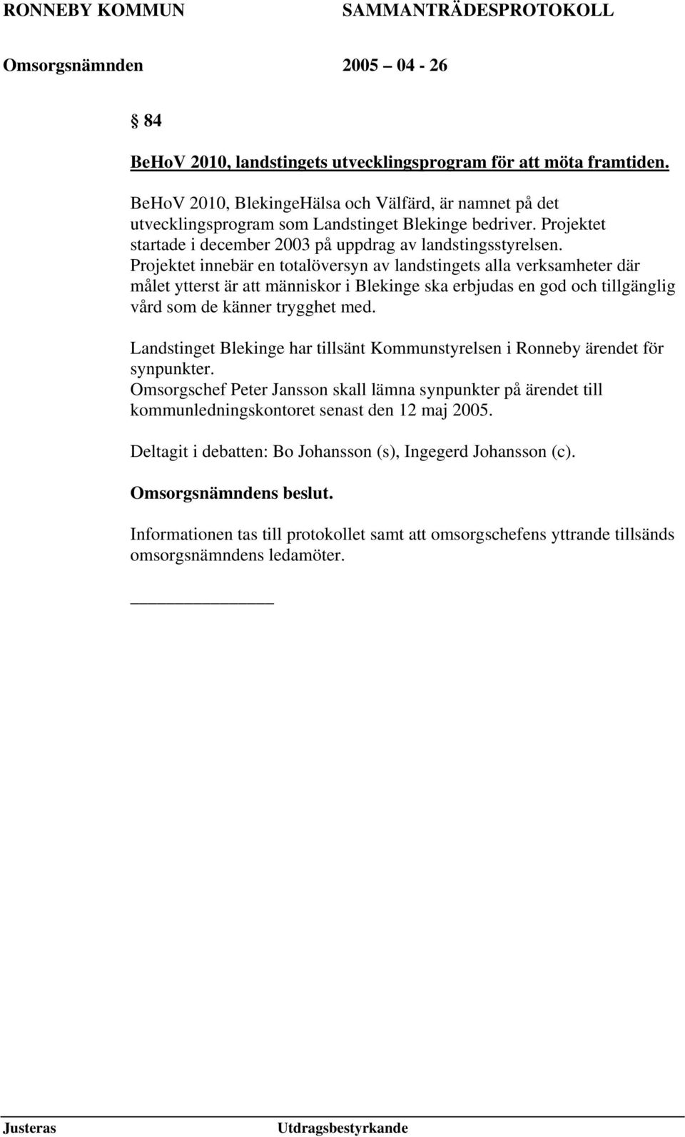 Projektet innebär en totalöversyn av landstingets alla verksamheter där målet ytterst är att människor i Blekinge ska erbjudas en god och tillgänglig vård som de känner trygghet med.