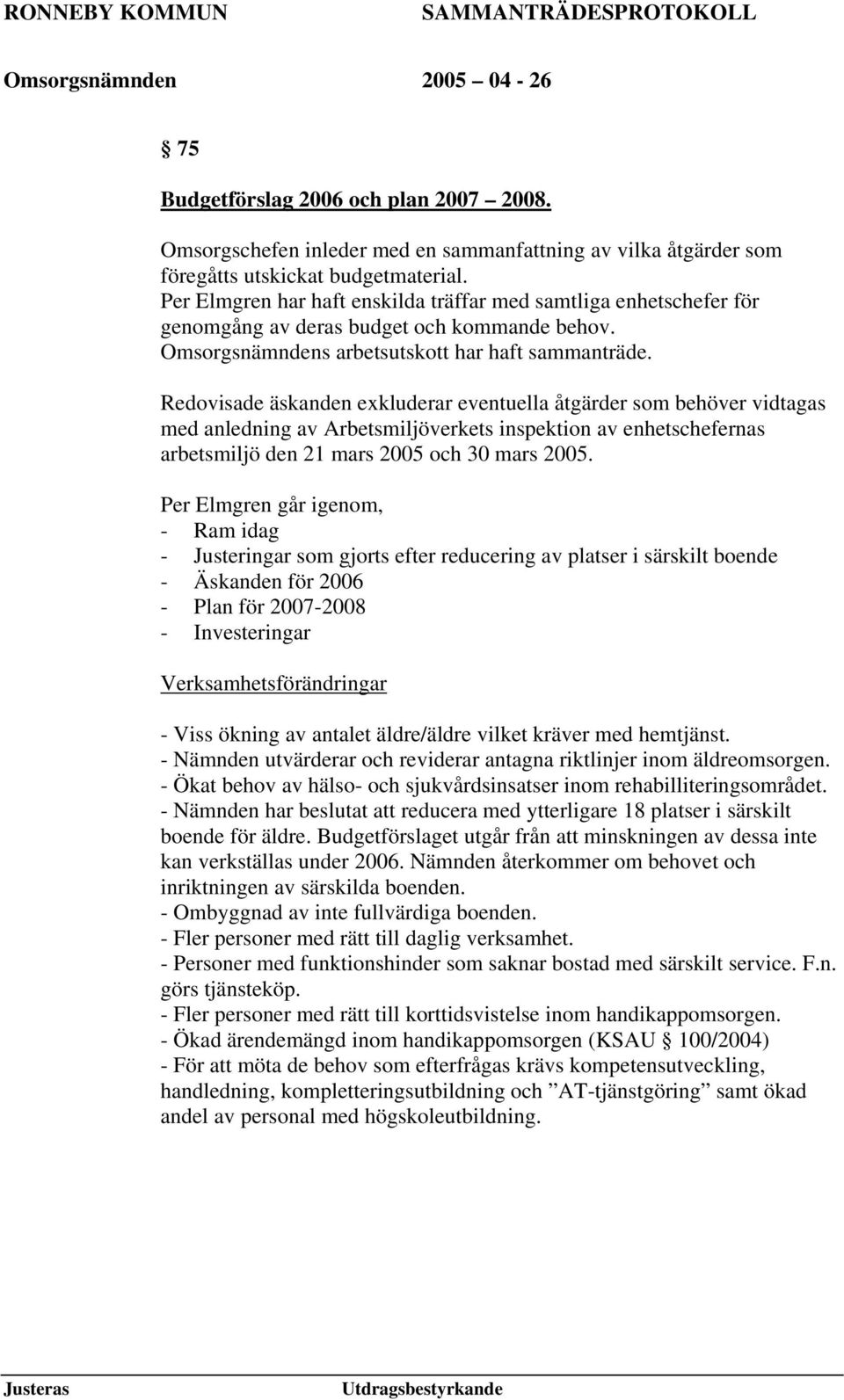 Redovisade äskanden exkluderar eventuella åtgärder som behöver vidtagas med anledning av Arbetsmiljöverkets inspektion av enhetschefernas arbetsmiljö den 21 mars 2005 och 30 mars 2005.
