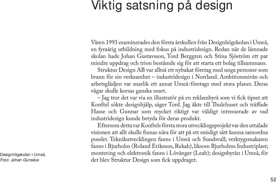 Struktur Design AB var alltså ett nybakat företag med unga personer som brann för sin verksamhet industridesign i Norrland.