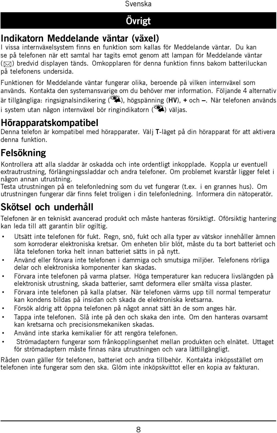 Omkopplaren för denna funktion finns bakom batteriluckan på telefonens undersida. Funktionen för Meddelande väntar fungerar olika, beroende på vilken internväxel som används.