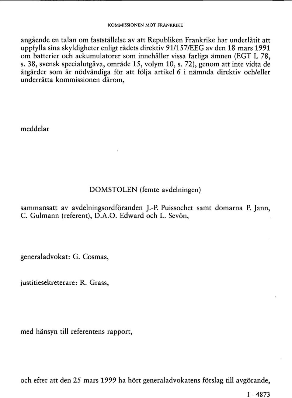 72), genom att inte vidta de åtgärder som är nödvändiga för att följa artikel 6 i nämnda direktiv och/eller underrätta kommissionen därom, meddelar DOMSTOLEN (femte avdelningen) sammansatt av