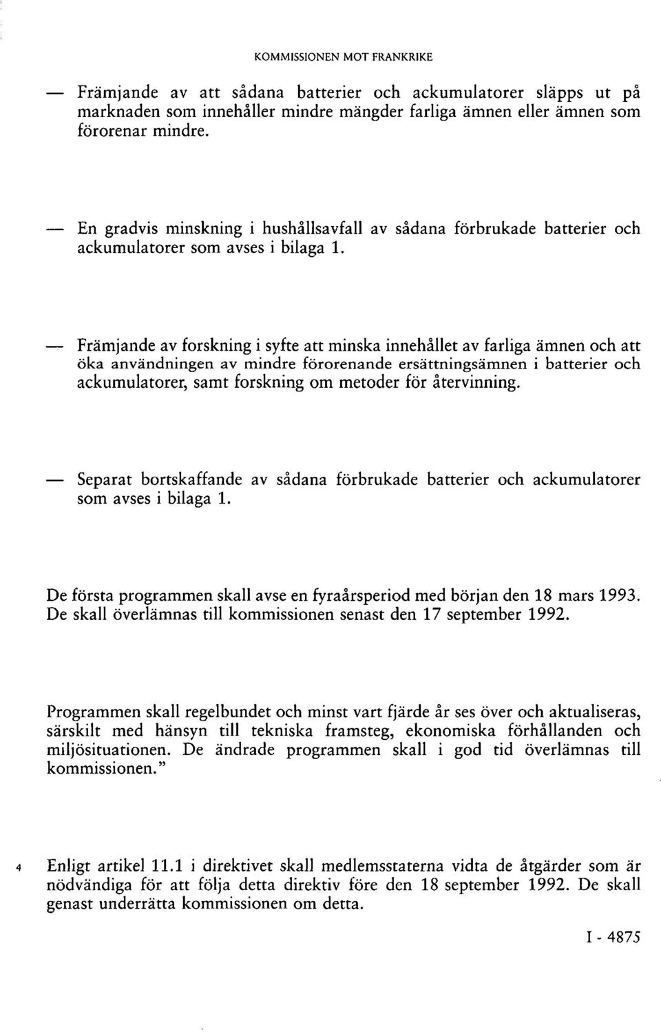 Främjande av forskning i syfte att minska innehållet av farliga ämnen och att öka användningen av mindre förorenande ersättningsämnen i batterier och ackumulatorer, samt forskning om metoder för