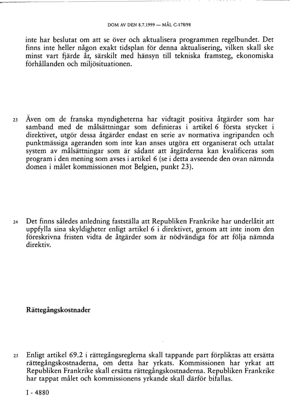 23 Även om de franska myndigheterna har vidtagit positiva åtgärder som har samband med de målsättningar som definieras i artikel 6 första stycket i direktivet, utgör dessa åtgärder endast en serie av