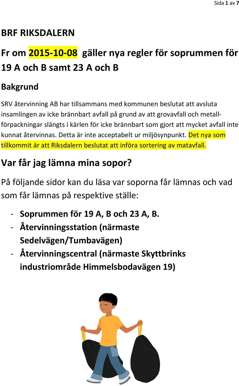 Detta är inte acceptabelt ur miljösynpunkt. Det nya som tillkommit är att Riksdalern beslutat att införa sortering av matavfall. Var får jag lämna mina sopor?