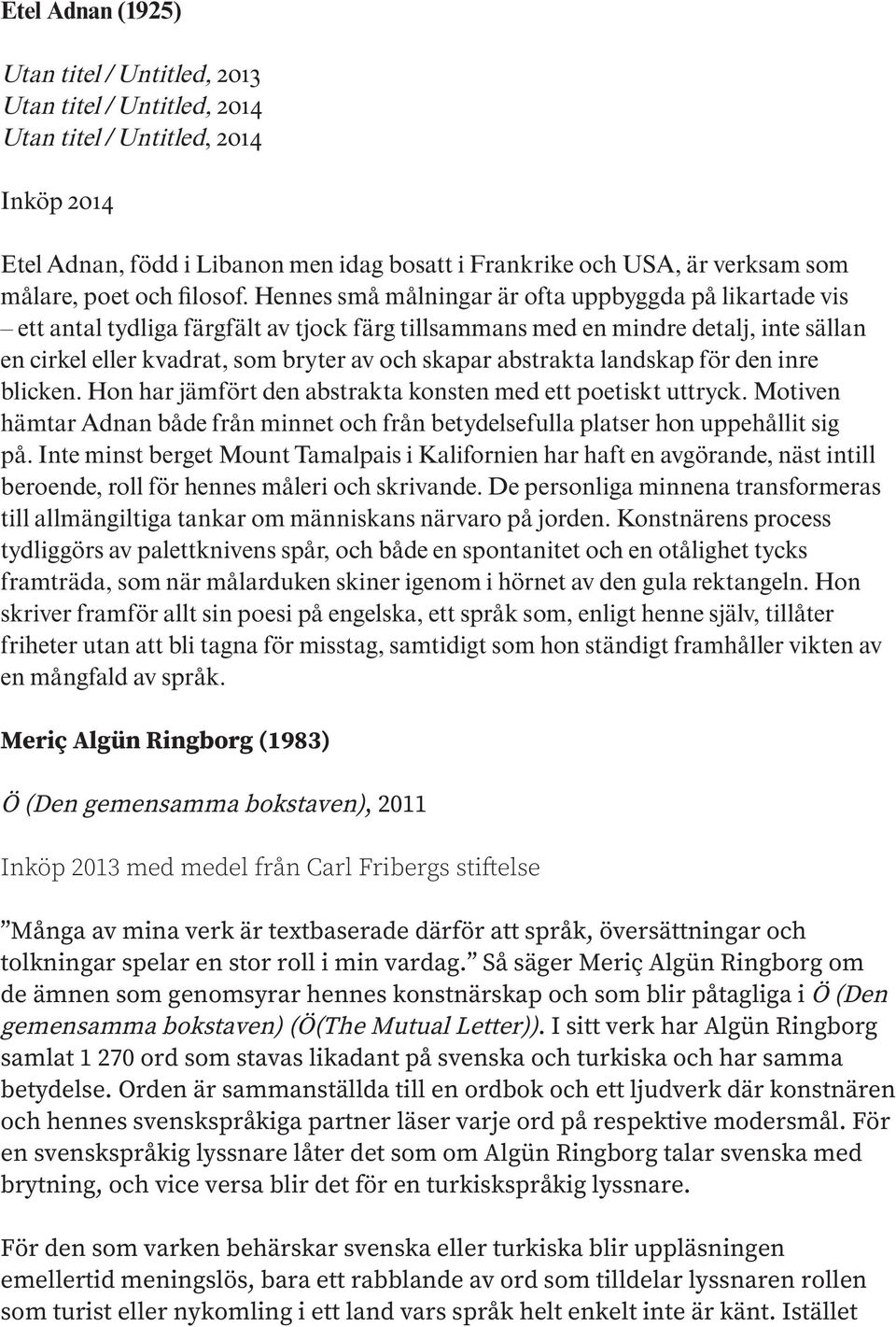 Hennes små målningar är ofta uppbyggda på likartade vis ett antal tydliga färgfält av tjock färg tillsammans med en mindre detalj, inte sällan en cirkel eller kvadrat, som bryter av och skapar