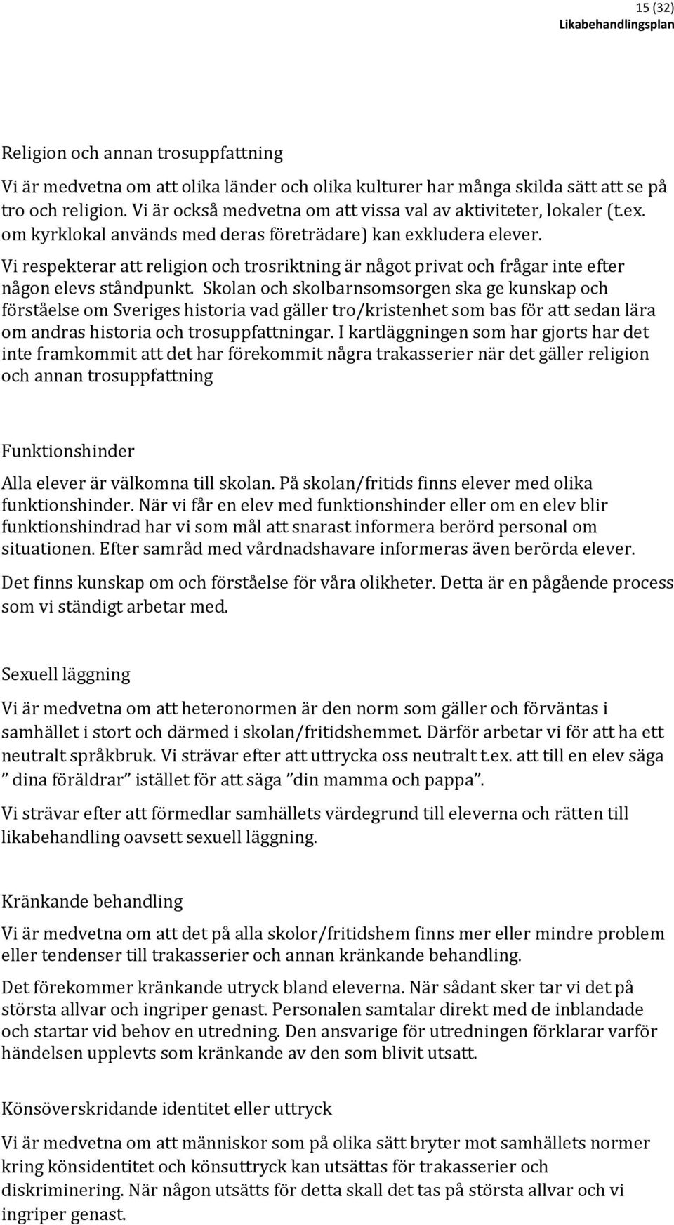 Vi respekterar att religion och trosriktning är något privat och frågar inte efter någon elevs ståndpunkt.