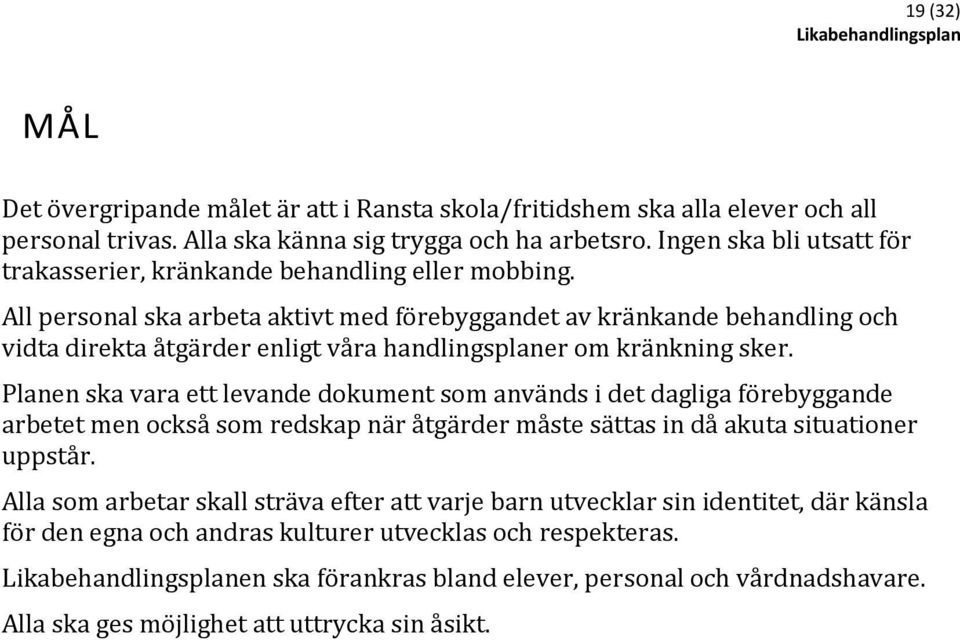 All personal ska arbeta aktivt med förebyggandet av kränkande behandling och vidta direkta åtgärder enligt våra handlingsplaner om kränkning sker.