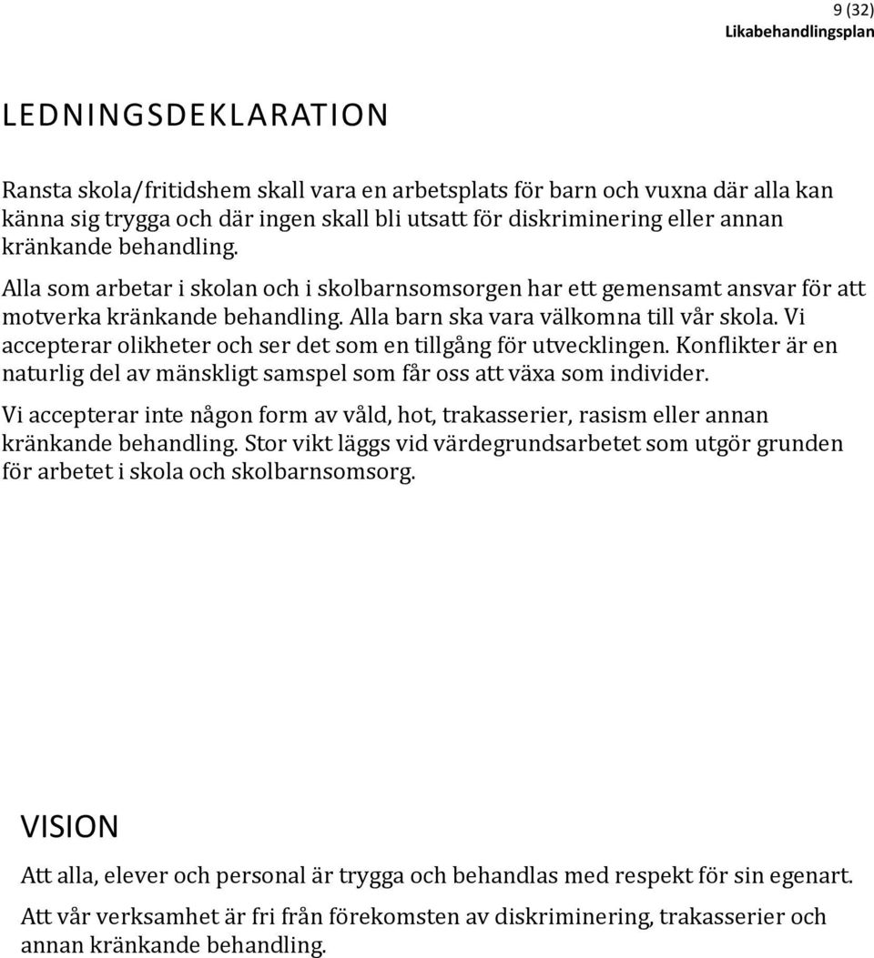 Vi accepterar olikheter och ser det som en tillgång för utvecklingen. Konflikter är en naturlig del av mänskligt samspel som får oss att växa som individer.