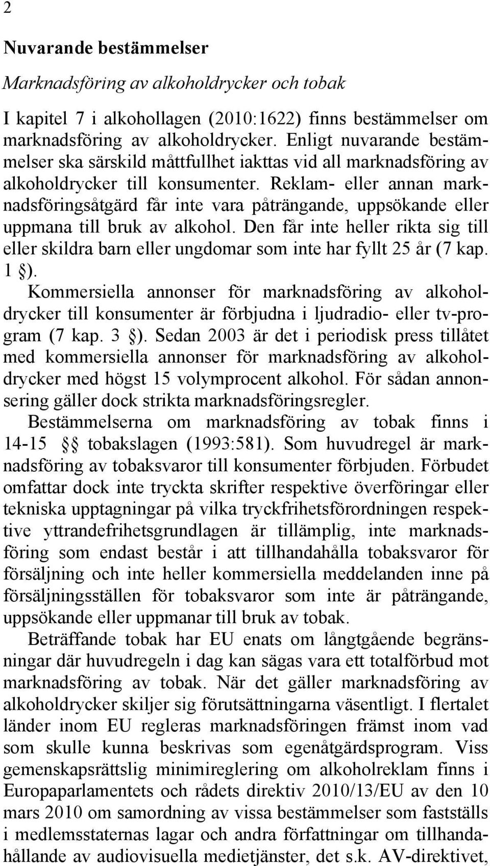 Reklam- eller annan marknadsföringsåtgärd får inte vara påträngande, uppsökande eller uppmana till bruk av alkohol.