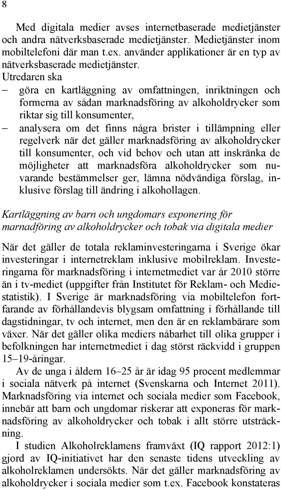 Utredaren ska göra en kartläggning av omfattningen, inriktningen och formerna av sådan marknadsföring av alkoholdrycker som riktar sig till konsumenter, analysera om det finns några brister i