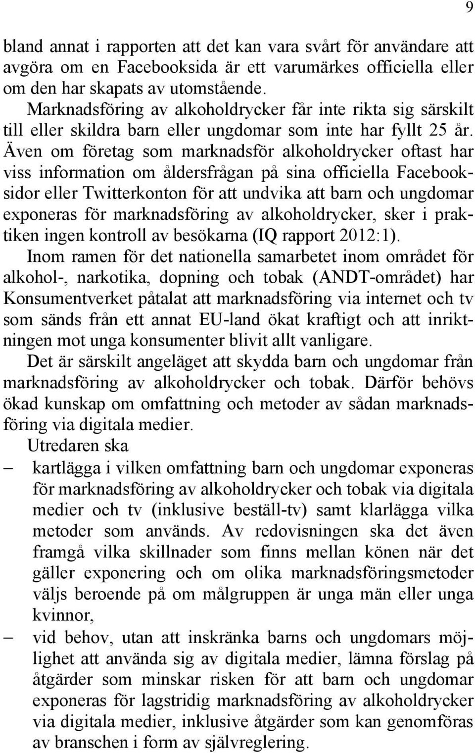 Även om företag som marknadsför alkoholdrycker oftast har viss information om åldersfrågan på sina officiella Facebooksidor eller Twitterkonton för att undvika att barn och ungdomar exponeras för