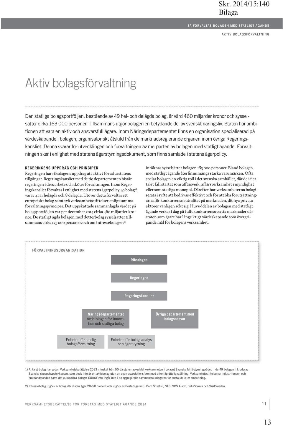 Inom Näringsdepartementet finns en organisation specialiserad på värdeskapande i bolagen, organisatoriskt åtskild från de marknadsreglerande organen inom övriga Regeringskansliet.