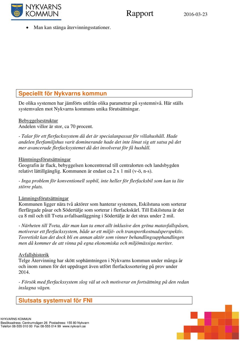 Hade andelen flerfamiljshus varit dominerande hade det inte lönat sig att satsa på det mer avancerade flerfacksystemet då det involverat för få hushåll.