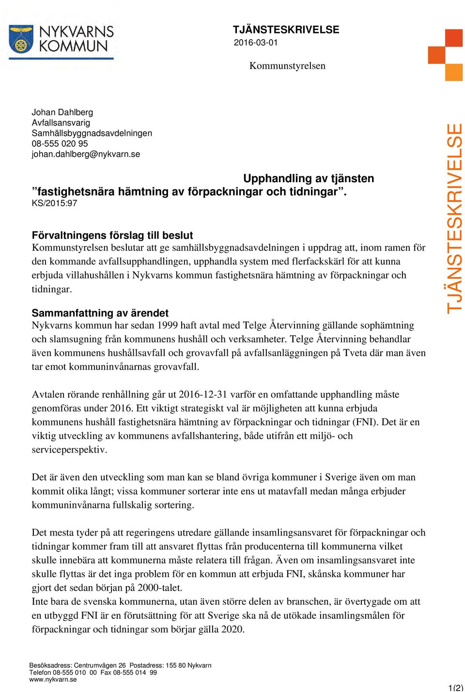 KS/2015:97 Förvaltningens förslag till beslut Kommunstyrelsen beslutar att ge samhällsbyggnadsavdelningen i uppdrag att, inom ramen för den kommande avfallsupphandlingen, upphandla system med