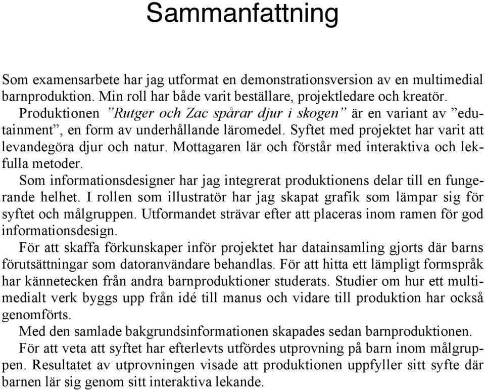 Mottagaren lär och förstår med interaktiva och lekfulla metoder. Som informationsdesigner har jag integrerat produktionens delar till en fungerande helhet.