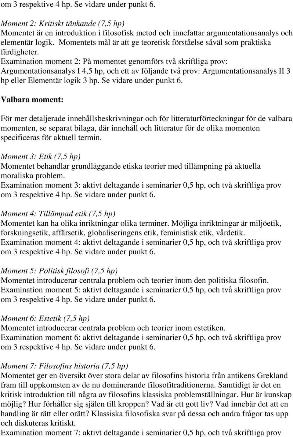 Examination moment 2: På momentet genomförs två skriftliga prov: Argumentationsanalys I 4,5 hp, och ett av följande två prov: Argumentationsanalys II 3 hp eller Elementär logik 3 hp.