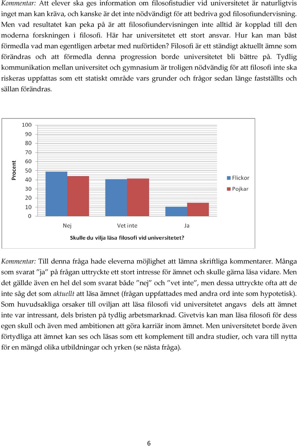 Hur kan man bäst förmedla vad man egentligen arbetar med nuförtiden? Filosofi är ett ständigt aktuellt ämne som förändras och att förmedla denna progression borde universitetet bli bättre på.