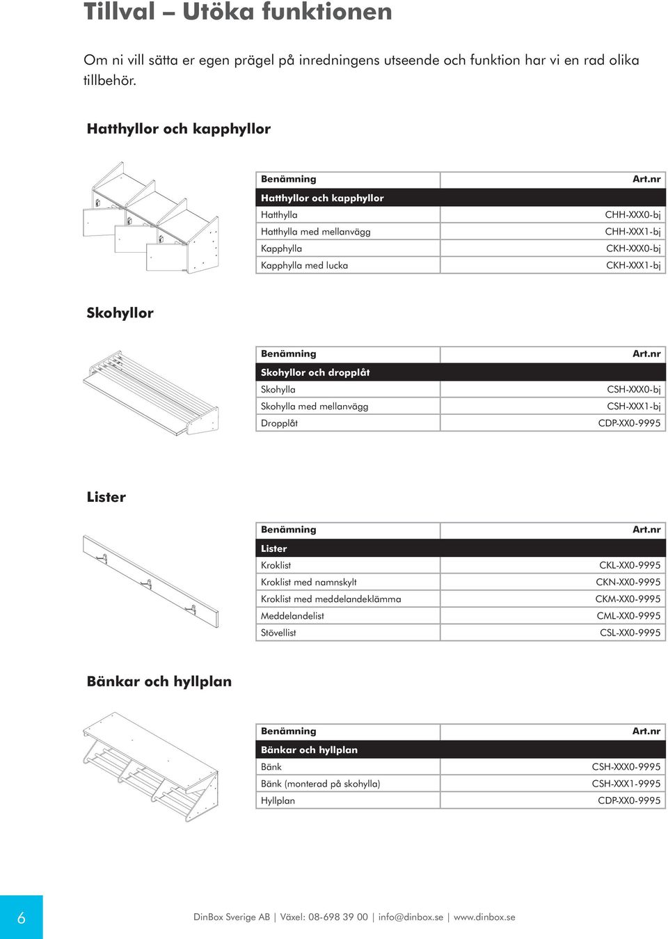 Skohyllor Skohyllor och dropplåt Skohylla Skohylla med mellanvägg Dropplåt CSH-XXX0-bj CSH-XXX1-bj CDP-XX0-9995 Lister Lister Kroklist Kroklist med namnskylt Kroklist med