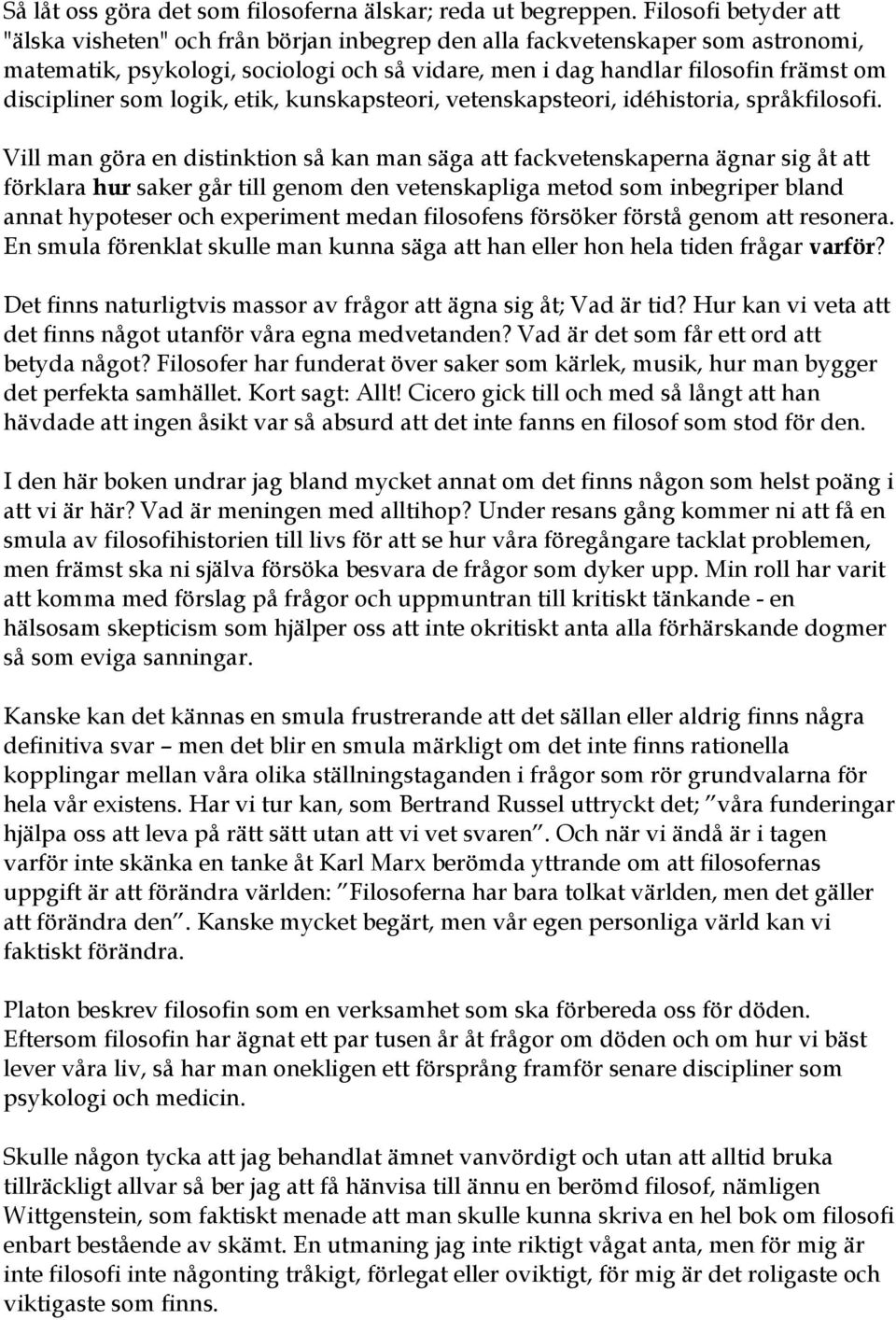 som logik, etik, kunskapsteori, vetenskapsteori, idéhistoria, språkfilosofi.