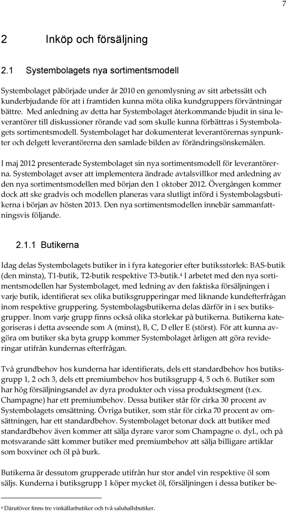 bättre. Med anledning av detta har Systembolaget återkommande bjudit in sina leverantörer till diskussioner rörande vad som skulle kunna förbättras i Systembolagets sortimentsmodell.