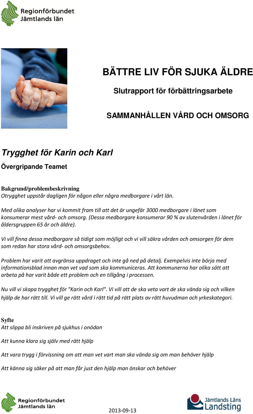(Dessa medborgare konsumerar 90 % av slutenvården i länet för åldersgruppen 65 år och äldre).
