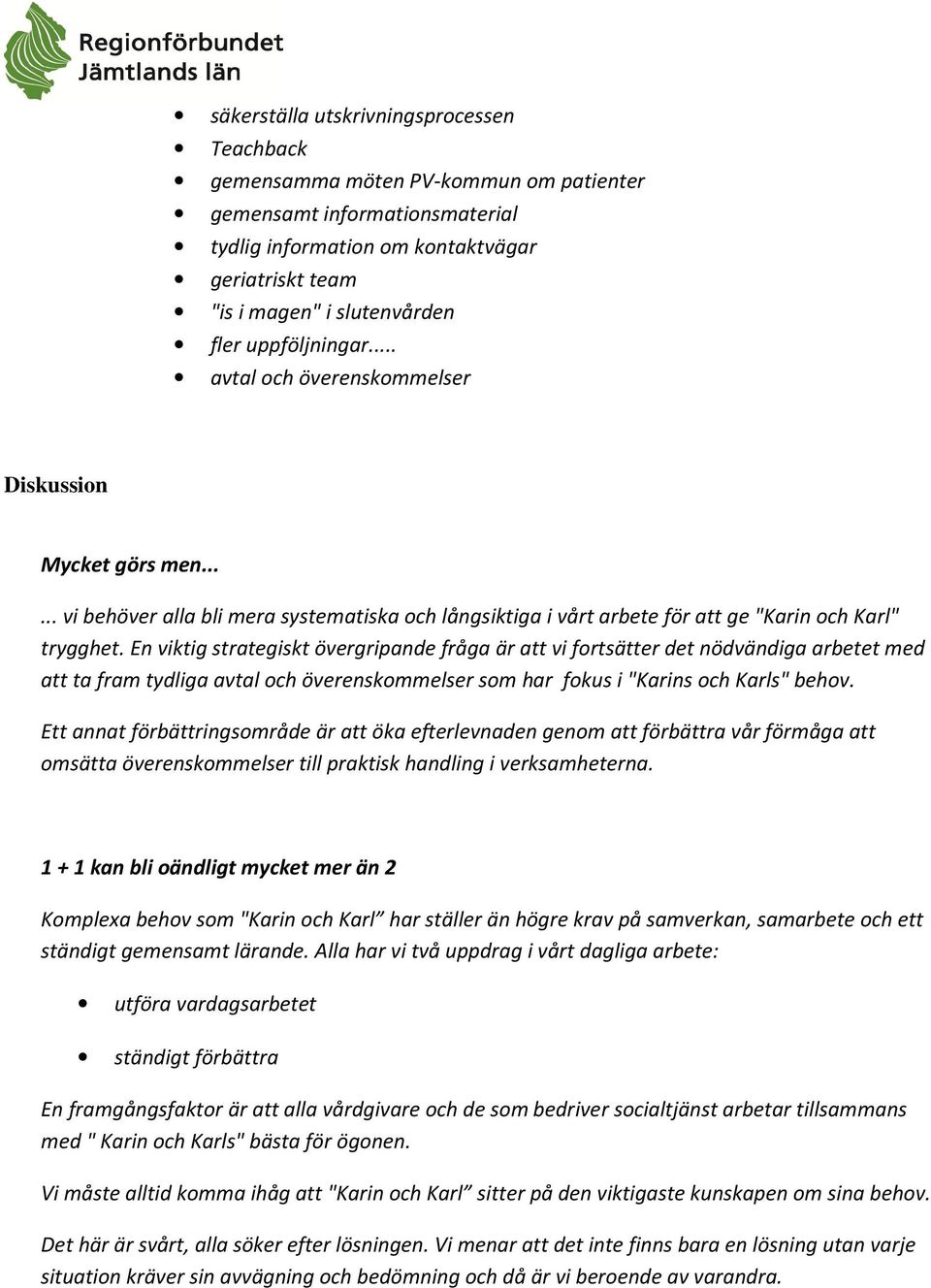 En viktig strategiskt övergripande fråga är att vi fortsätter det nödvändiga arbetet med att ta fram tydliga avtal och överenskommelser som har fokus i "Karins och Karls" behov.