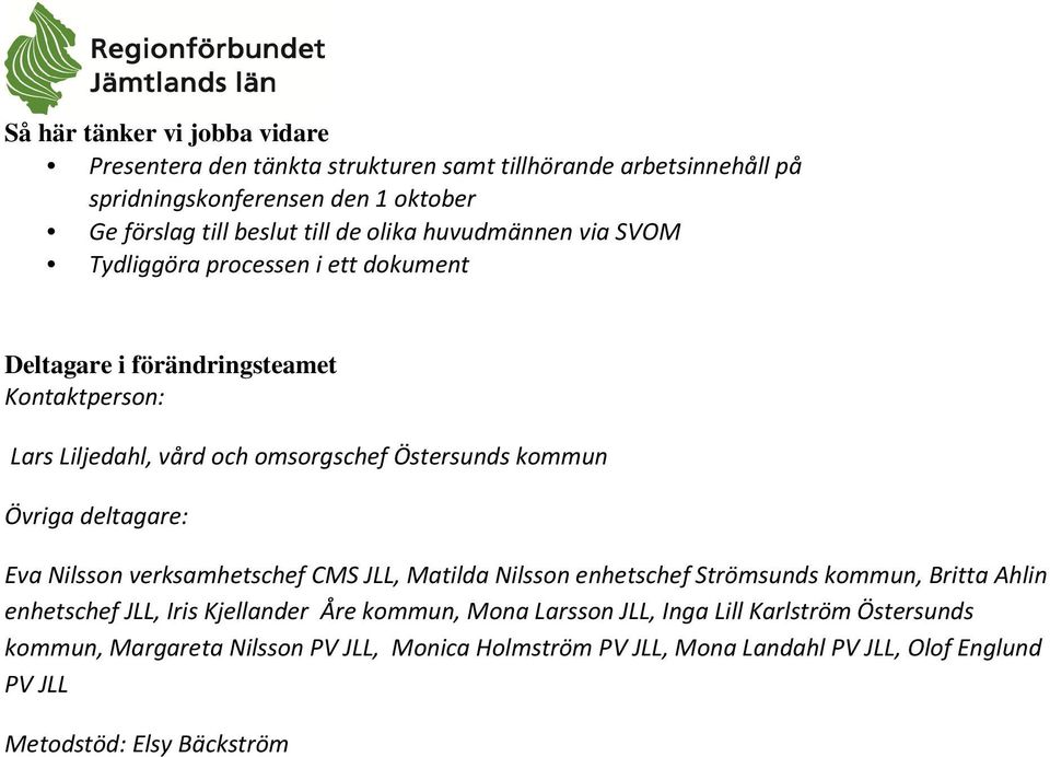 Övriga deltagare: Eva Nilsson verksamhetschef CMS JLL, Matilda Nilsson enhetschef Strömsunds kommun, Britta Ahlin enhetschef JLL, Iris Kjellander Åre kommun, Mona