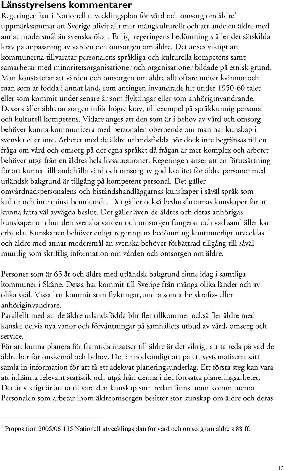 Det anses viktigt att kommunerna tillvaratar personalens språkliga och kulturella kompetens samt samarbetar med minoritetsorganisationer och organisationer bildade på etnisk grund.