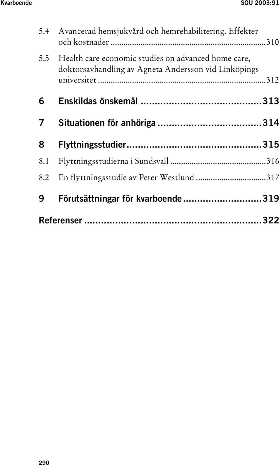 universitet...312 6 Enskildas önskemål...313 7 Situationen för anhöriga...314 8 Flyttningsstudier...315 8.
