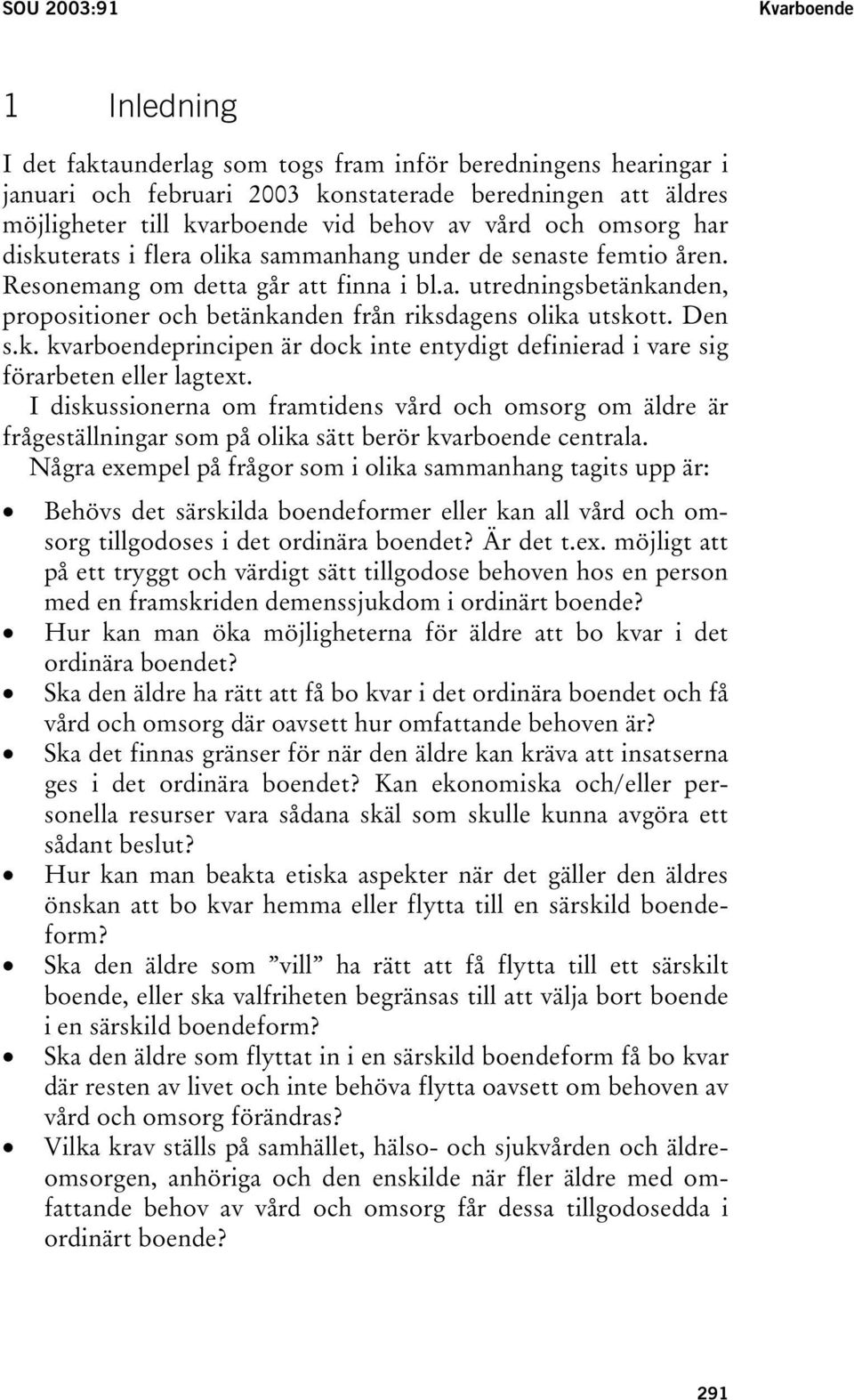 Den s.k. kvarboendeprincipen är dock inte entydigt definierad i vare sig förarbeten eller lagtext.