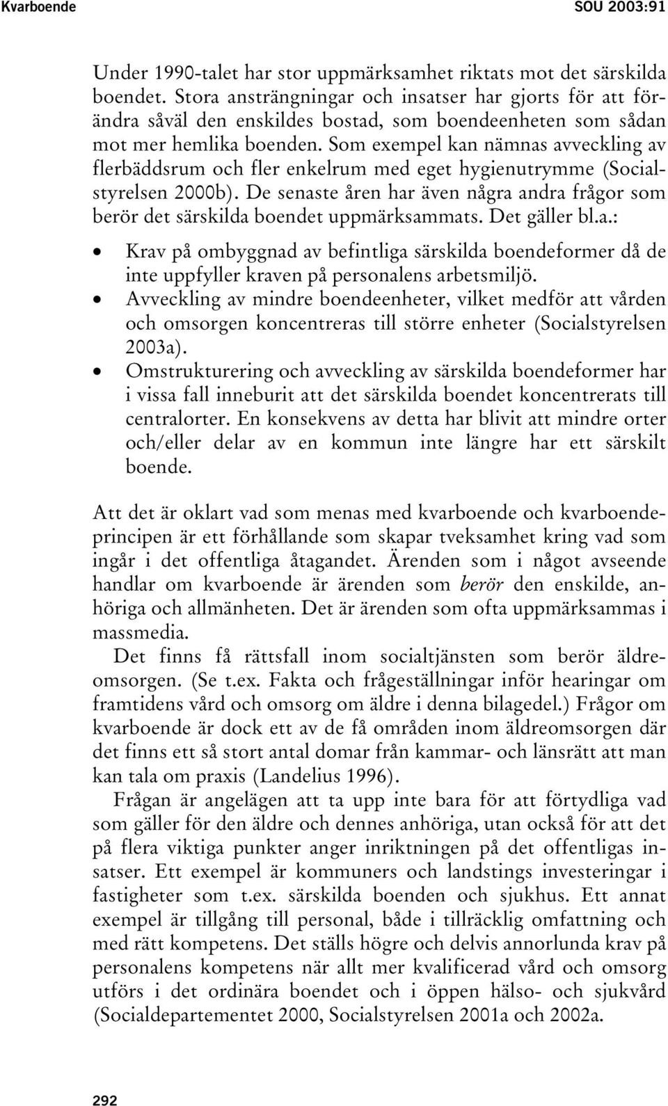 Som exempel kan nämnas avveckling av flerbäddsrum och fler enkelrum med eget hygienutrymme (Socialstyrelsen 2000b).