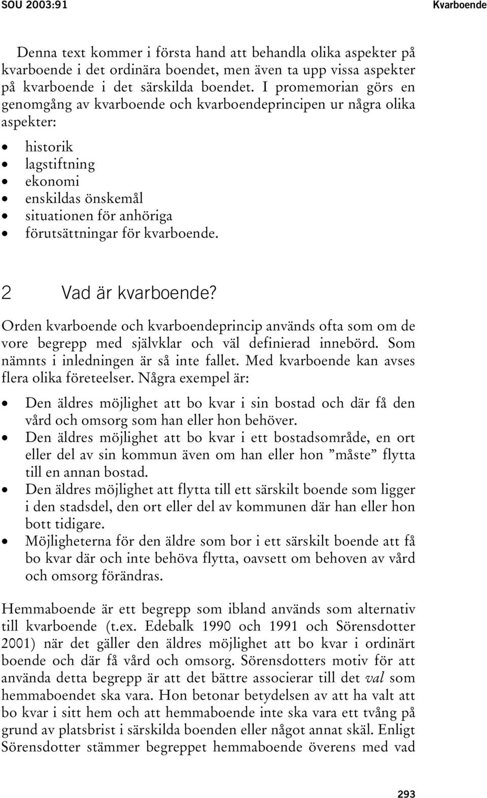 2 Vad är kvarboende? Orden kvarboende och kvarboendeprincip används ofta som om de vore begrepp med självklar och väl definierad innebörd. Som nämnts i inledningen är så inte fallet.