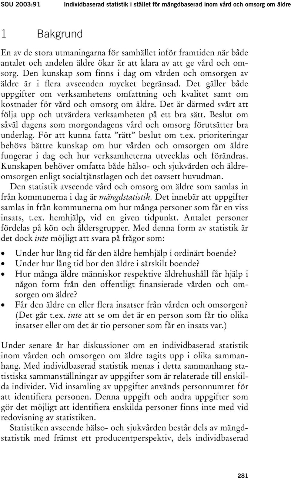Det gäller både uppgifter om verksamhetens omfattning och kvalitet samt om kostnader för vård och omsorg om äldre. Det är därmed svårt att följa upp och utvärdera verksamheten på ett bra sätt.