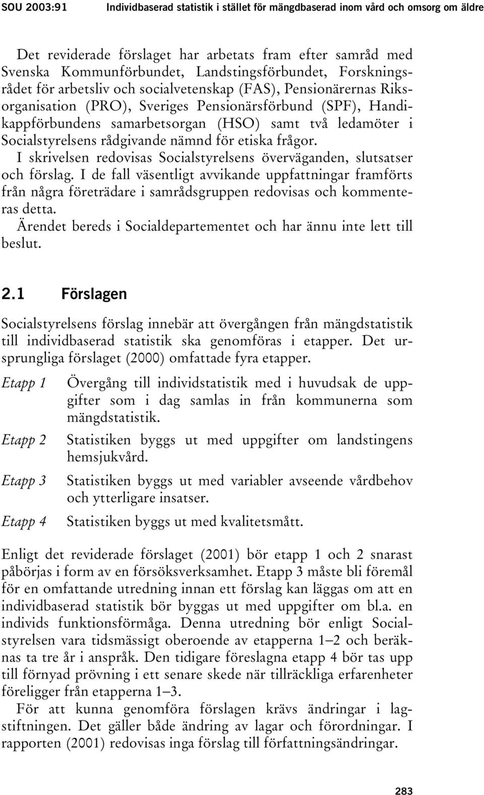 Socialstyrelsens rådgivande nämnd för etiska frågor. I skrivelsen redovisas Socialstyrelsens överväganden, slutsatser och förslag.