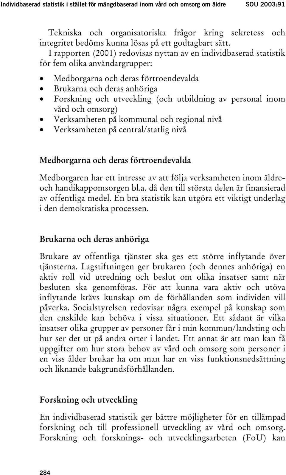 utbildning av personal inom vård och omsorg) Verksamheten på kommunal och regional nivå Verksamheten på central/statlig nivå Medborgarna och deras förtroendevalda Medborgaren har ett intresse av att
