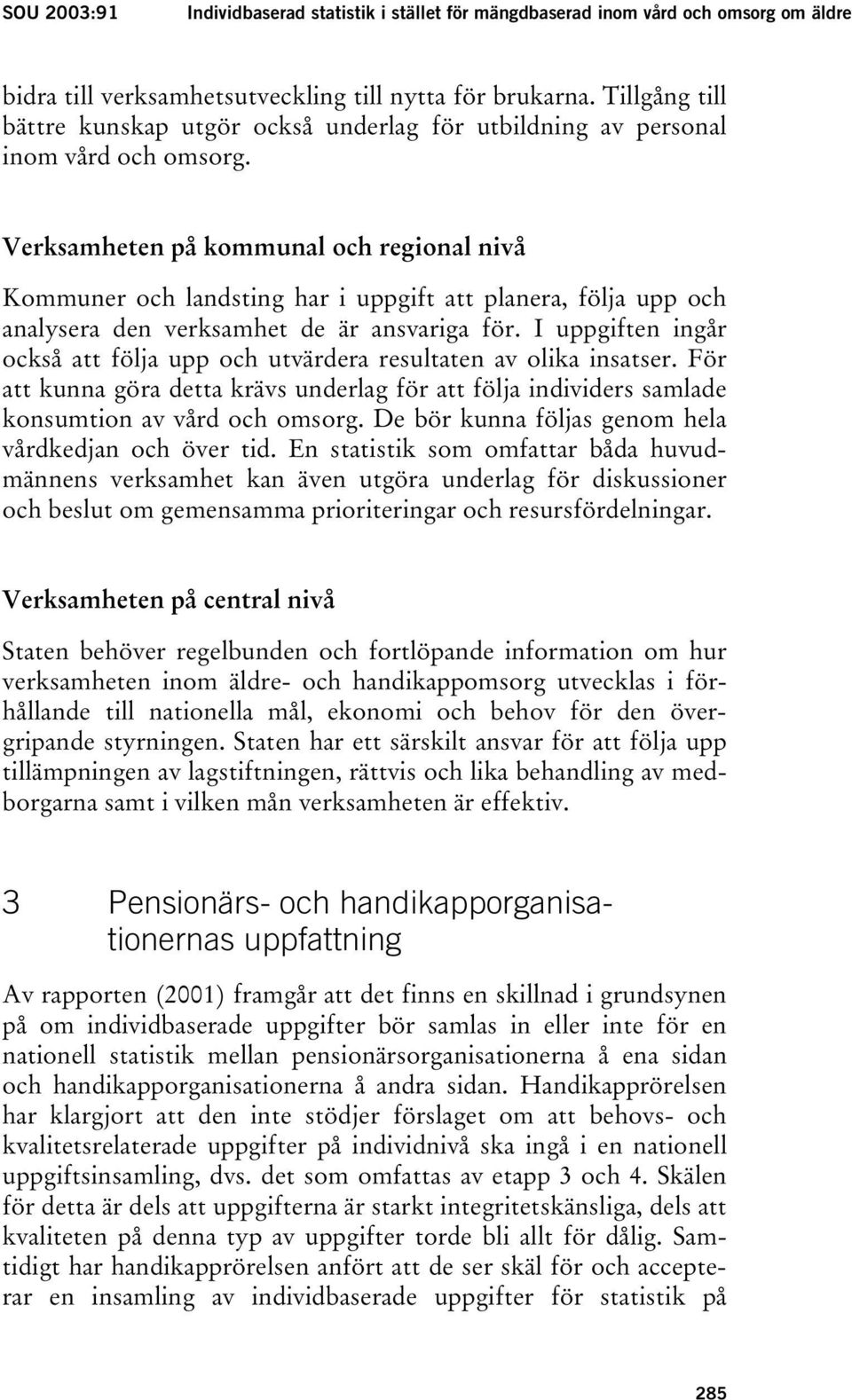 Verksamheten på kommunal och regional nivå Kommuner och landsting har i uppgift att planera, följa upp och analysera den verksamhet de är ansvariga för.