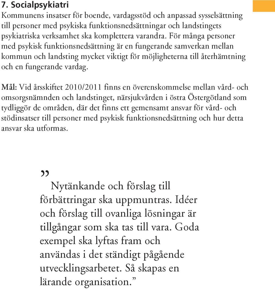 Mål: Vid årsskiftet 2010/2011 finns en överenskommelse mellan vård- och omsorgsnämnden och landstinget, närsjukvården i östra Östergötland som tydliggör de områden, där det finns ett gemensamt ansvar