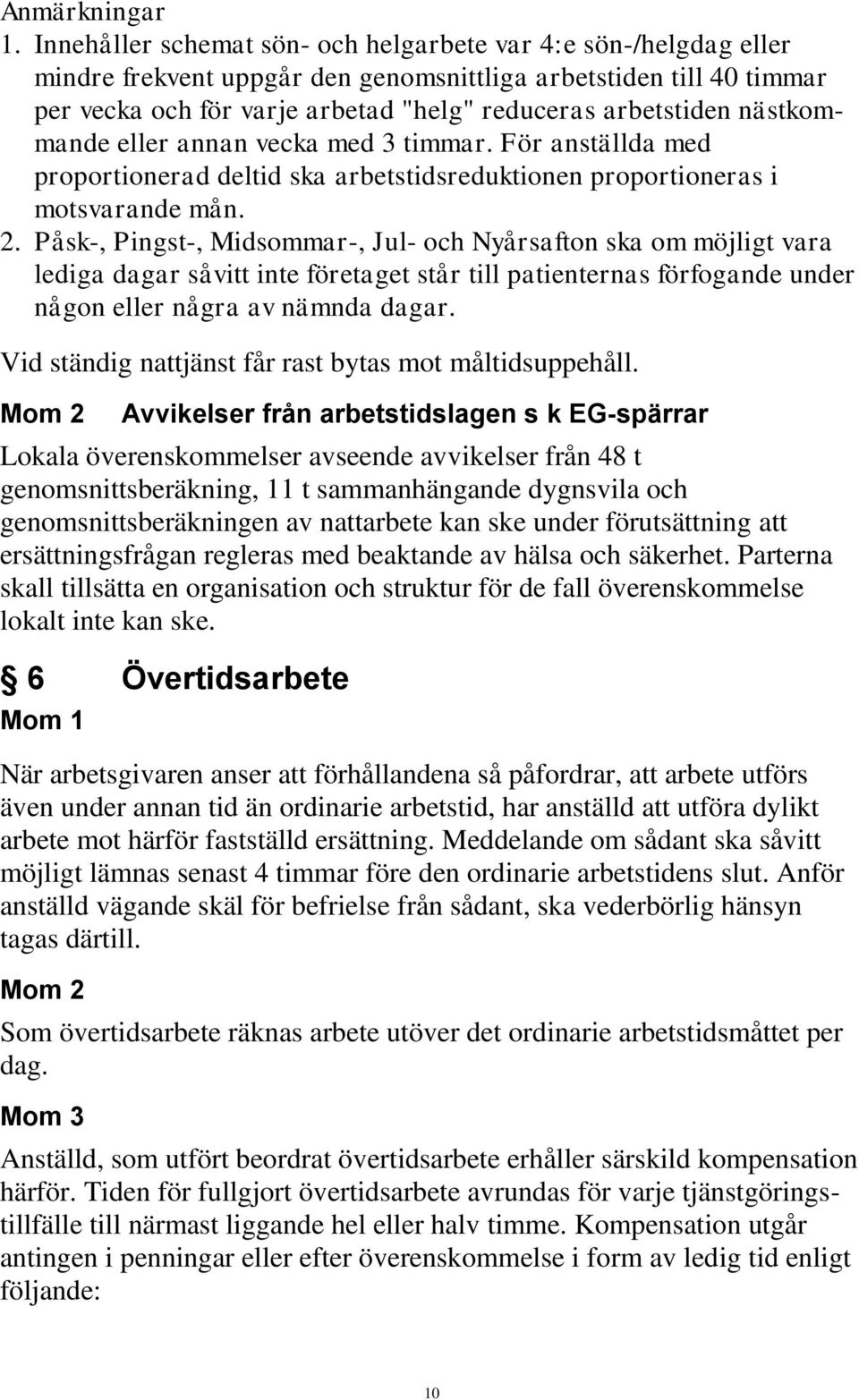 nästkommande eller annan vecka med 3 timmar. För anställda med proportionerad deltid ska arbetstidsreduktionen proportioneras i motsvarande mån. 2.