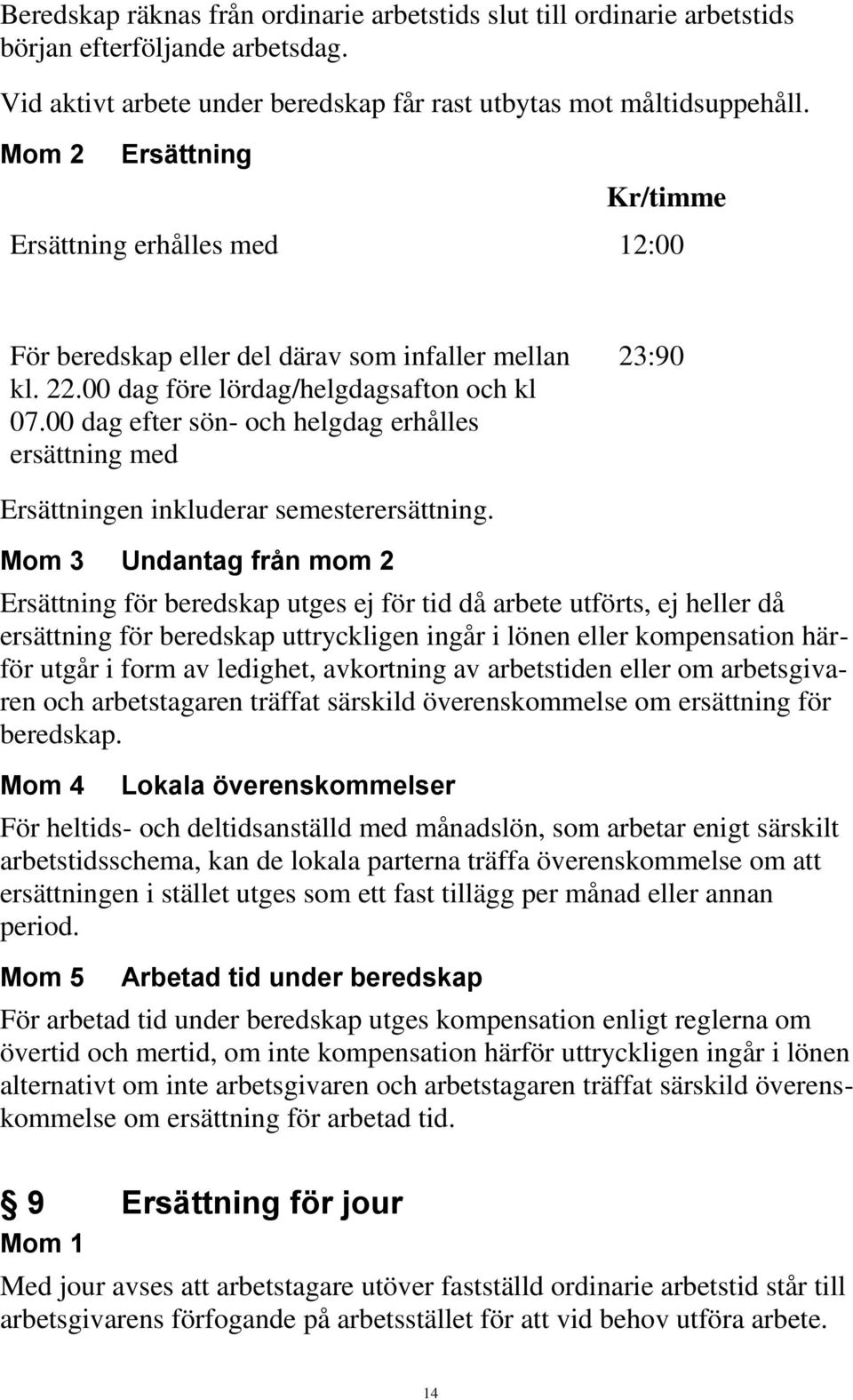 00 dag efter sön- och helgdag erhålles ersättning med 23:90 Ersättningen inkluderar semesterersättning.