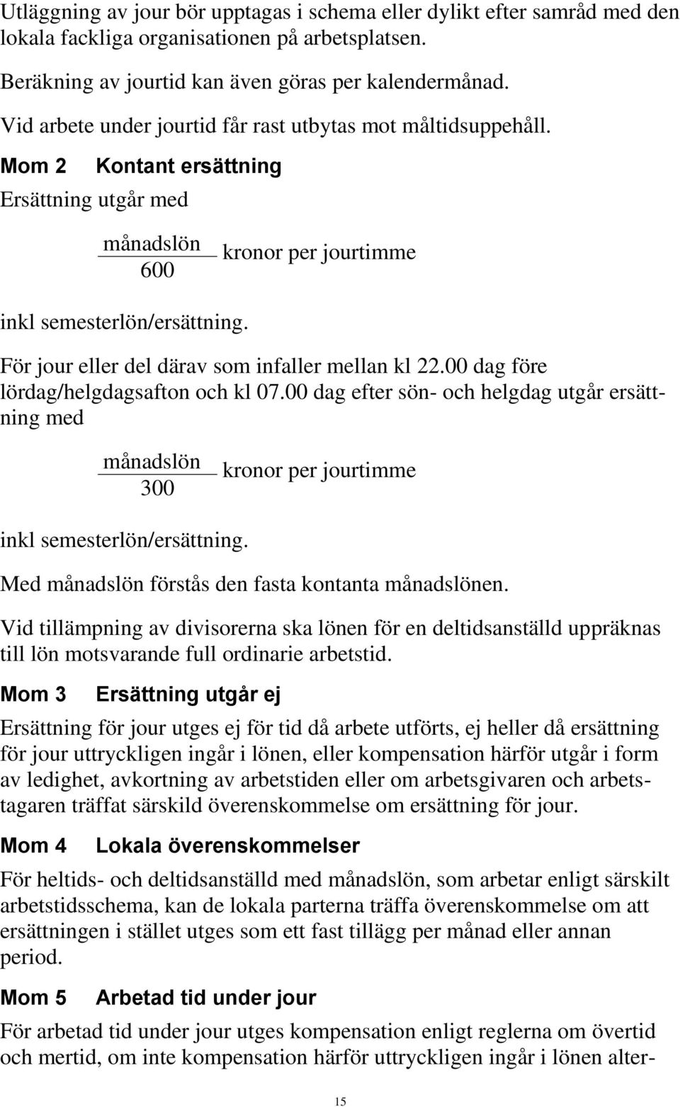 För jour eller del därav som infaller mellan kl 22.00 dag före lördag/helgdagsafton och kl 07.