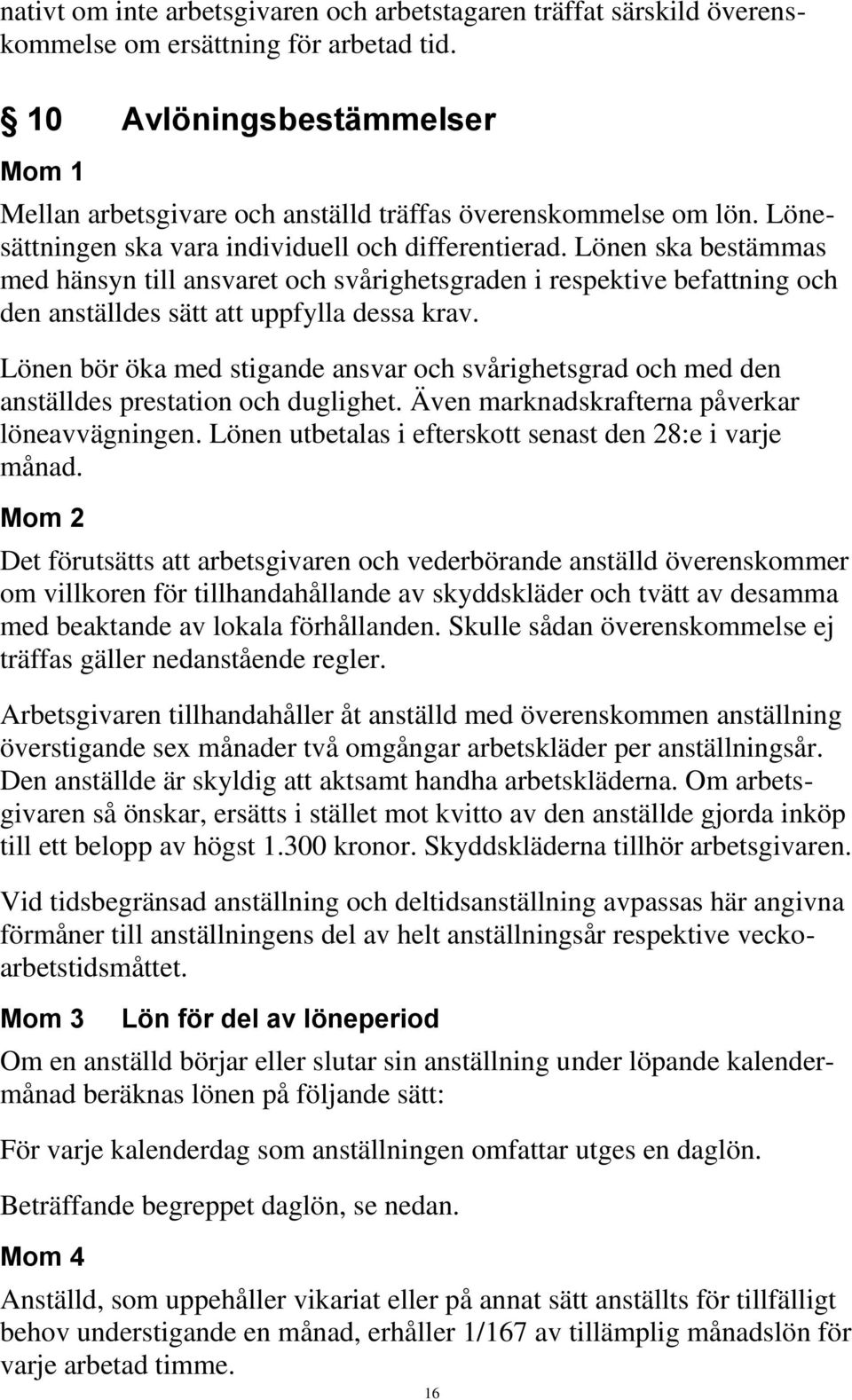 Lönen ska bestämmas med hänsyn till ansvaret och svårighetsgraden i respektive befattning och den anställdes sätt att uppfylla dessa krav.